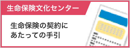 生命保険文化センター 生命保険の契約にあたっての手引